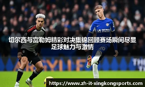 切尔西与富勒姆精彩对决集锦回顾赛场瞬间尽显足球魅力与激情