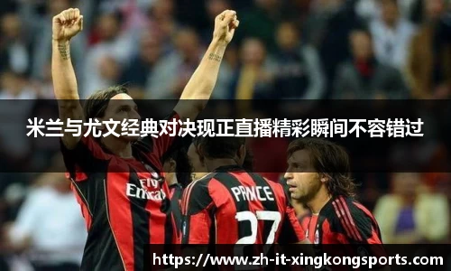 米兰与尤文经典对决现正直播精彩瞬间不容错过