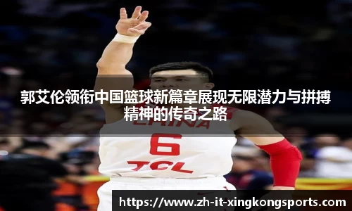 郭艾伦领衔中国篮球新篇章展现无限潜力与拼搏精神的传奇之路